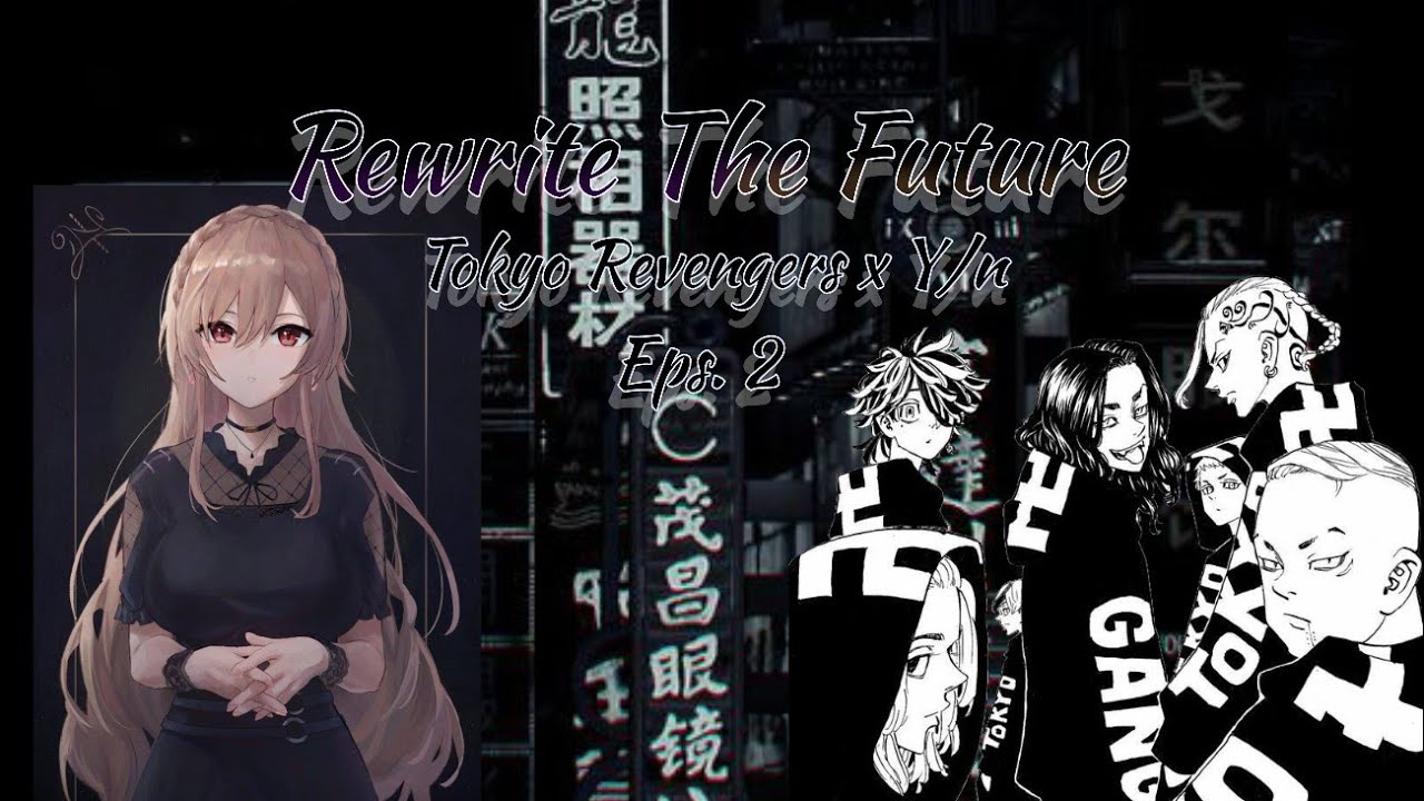 ||• Rewrite The Future •||• Tokyo Revengers x Y/n •|| Eps. 2 ||