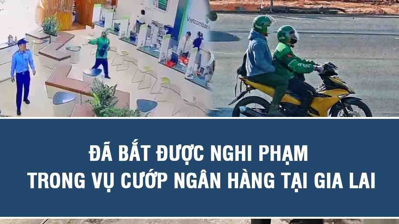 Đã bắt được nghi phạm trong vụ cướp ngân hàng tại Gia Lai