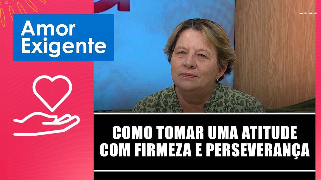 Como tomar uma atitude com firmeza e perseverança – Amor-Exigente – 09/03/26