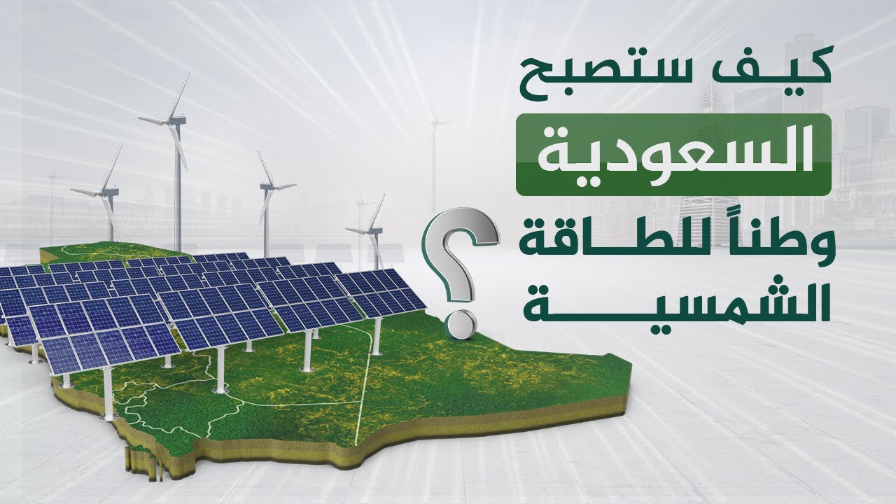 كيف ستصبح السعودية وطناً للطاقة الشمسية؟