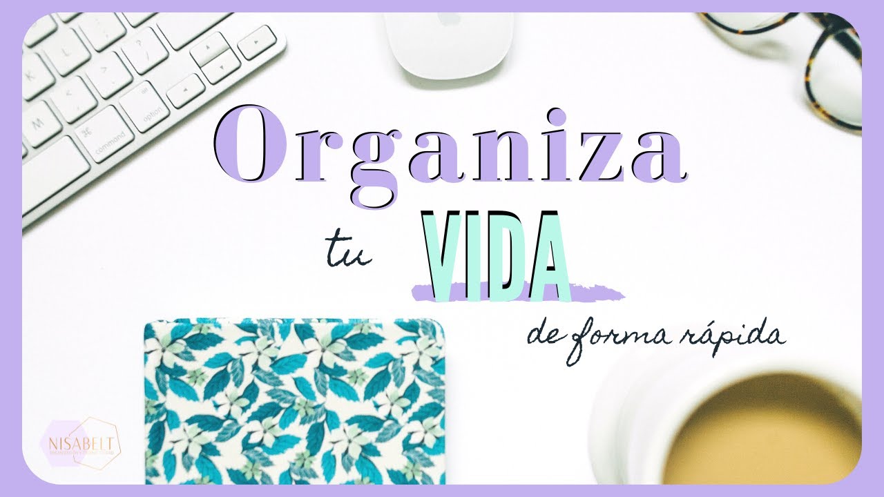 💥9 Formas de ORGANIZAR tu VIDA de forma SENCILLA y RÁPIDA / Nisabelt