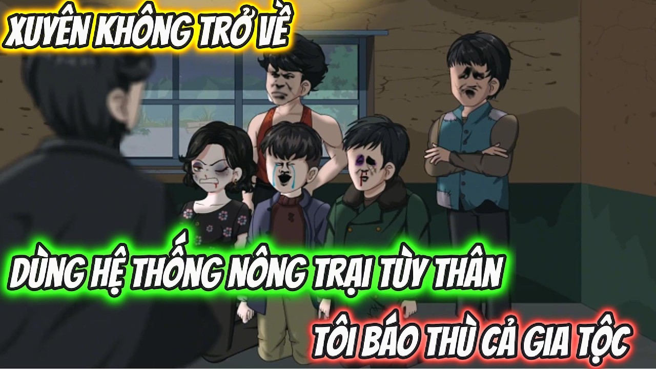 Xuyên Không Trở Về Dùng Hệ Thống Nông Trại Tùy Thân Tôi Báo Thù Cả Gia Tộc Độc Ác  | BTC Vietsub