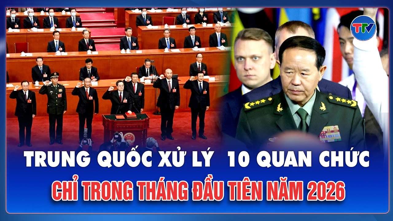 Trung Quốc mạnh tay xử lý 10 quan chức cấp cao chỉ trong tháng đầu tiên năm 2026