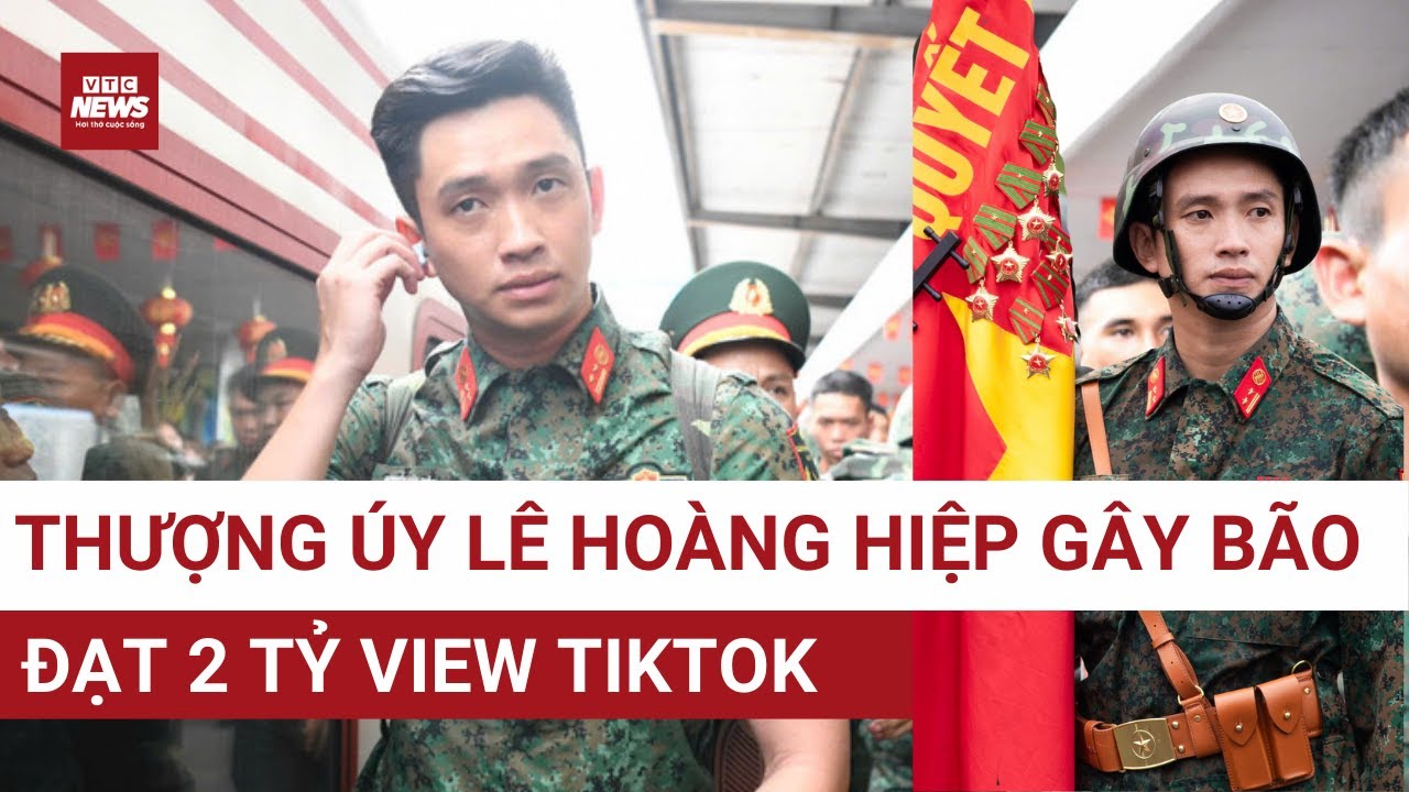 2 tỷ lượt xem TikTok gọi tên Lê Hoàng Hiệp – quân nhân “hot” nhất từ A50 đến A80| VTC News