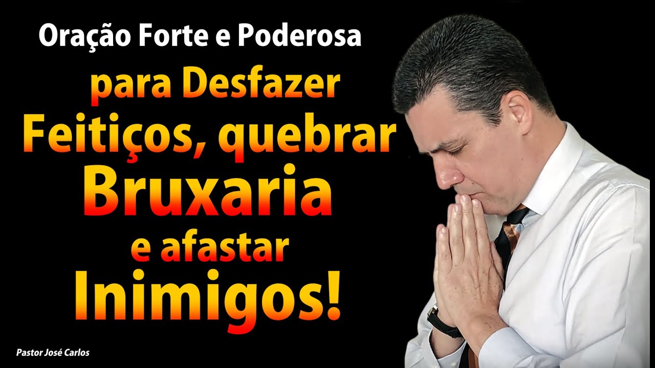 Oração forte e poderosa para desfazer feitiços, quebrar bruxaria e afastar inimigos! Pr José Carlos