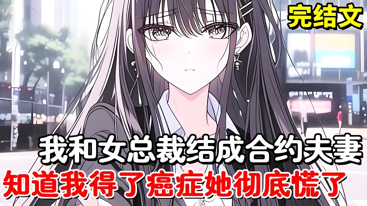 【完结文】我和女总裁结成合约夫妻，误把拍戏时的癌症诊断书带回家，一向冷漠的她瞬间泪崩！#小说推荐 #動漫 #二次元#漫画解说#一口气看全集