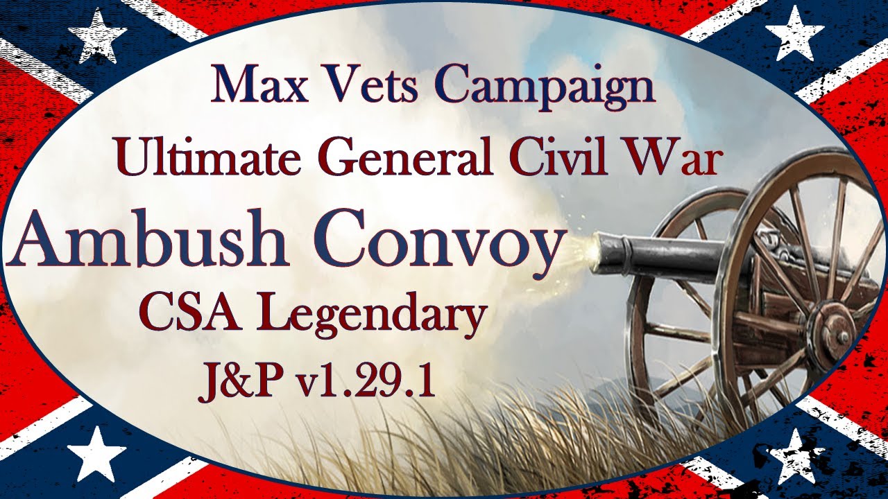 Ultimate General: Civil War │ J&P Mod v1.29.1 │ LG CSA │ Ambush Convoy