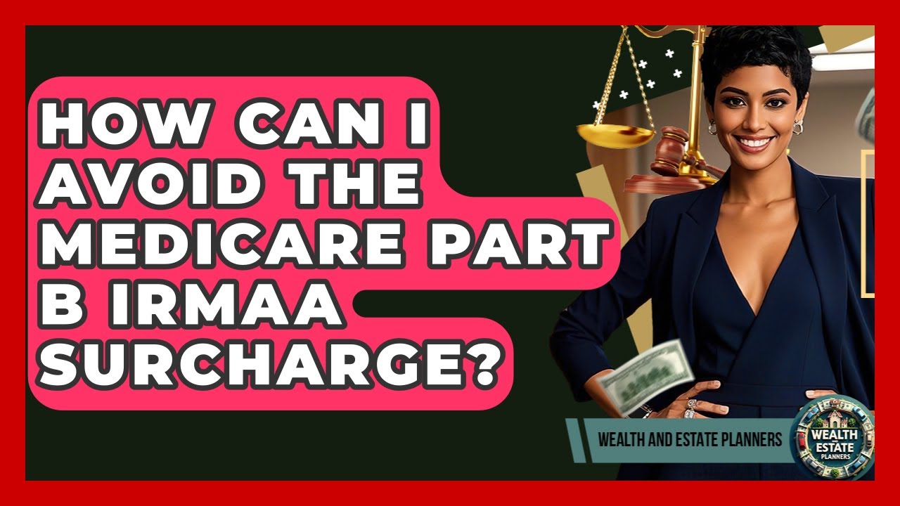 How Can I Avoid The Medicare Part B IRMAA Surcharge? - Wealth and Estate Planners