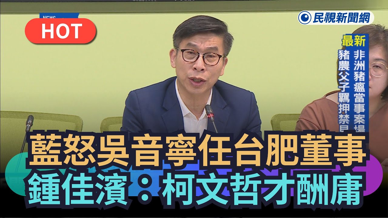 【熱搜新聞】藍不滿吳音寧任台肥董事　鍾佳濱酸爆：柯文哲才是酬庸｜民視新聞｜