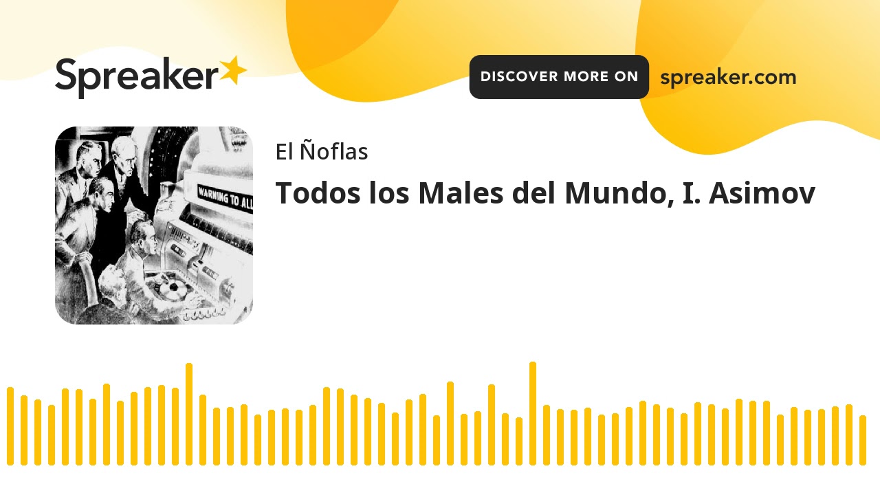 Todos los Males del Mundo, I. Asimov (part 2 of 4)