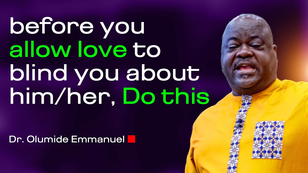 Before you allow Love to blind you about him or her, Do this - Dr. Olumide Emmanuel