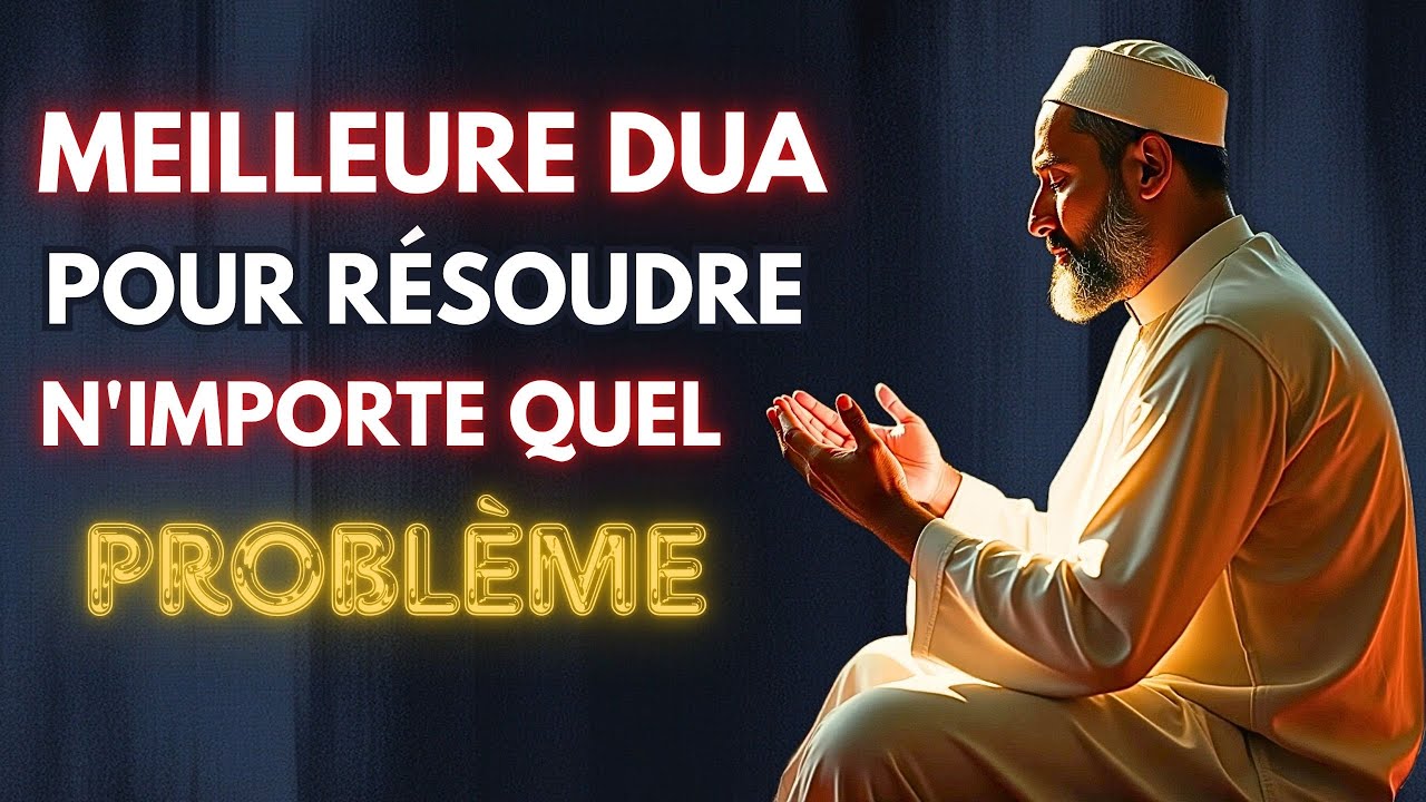 La Meilleure Dua Puissante Pour R&eacute;soudre Tous Tes Probl&egrave;mes &mdash; Essaie-la Maintenant !