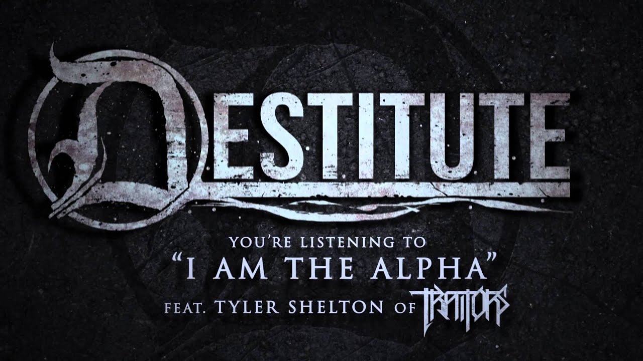 Destitute - I Am The Alpha feat.Tyler Shelton of Traitors