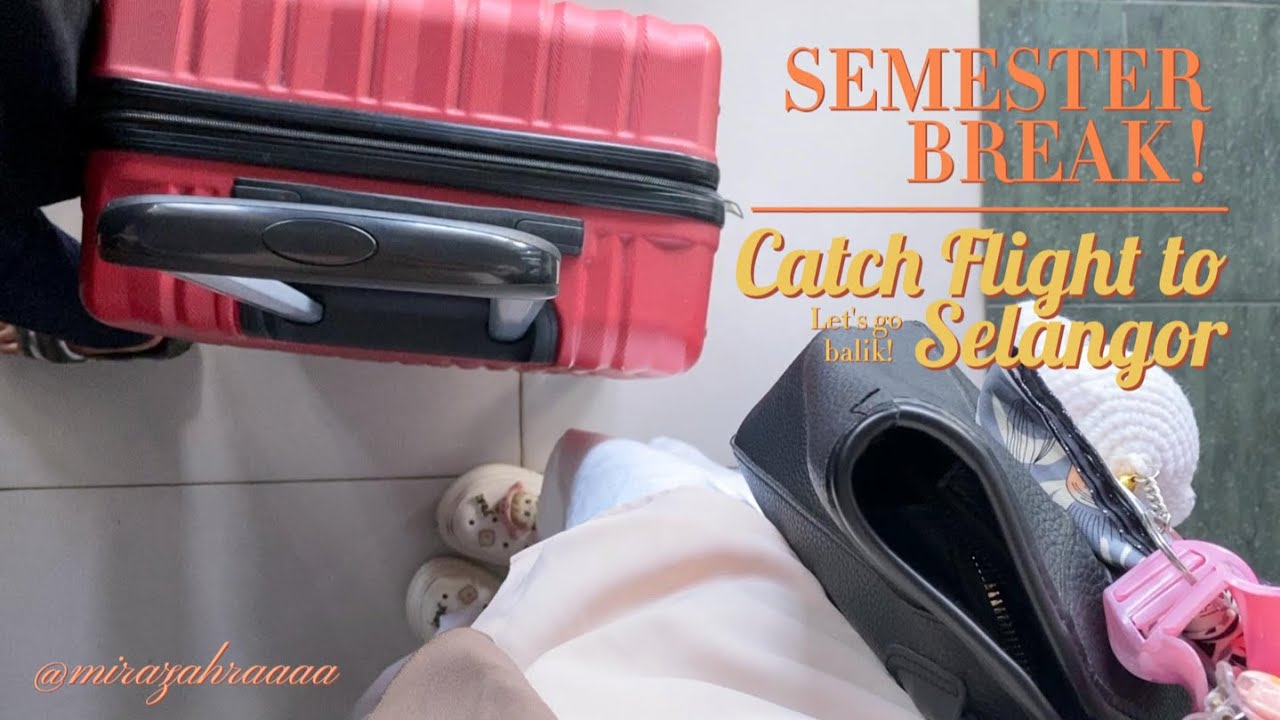 #6 SEMESTER BREAK! *catch flight to selangor