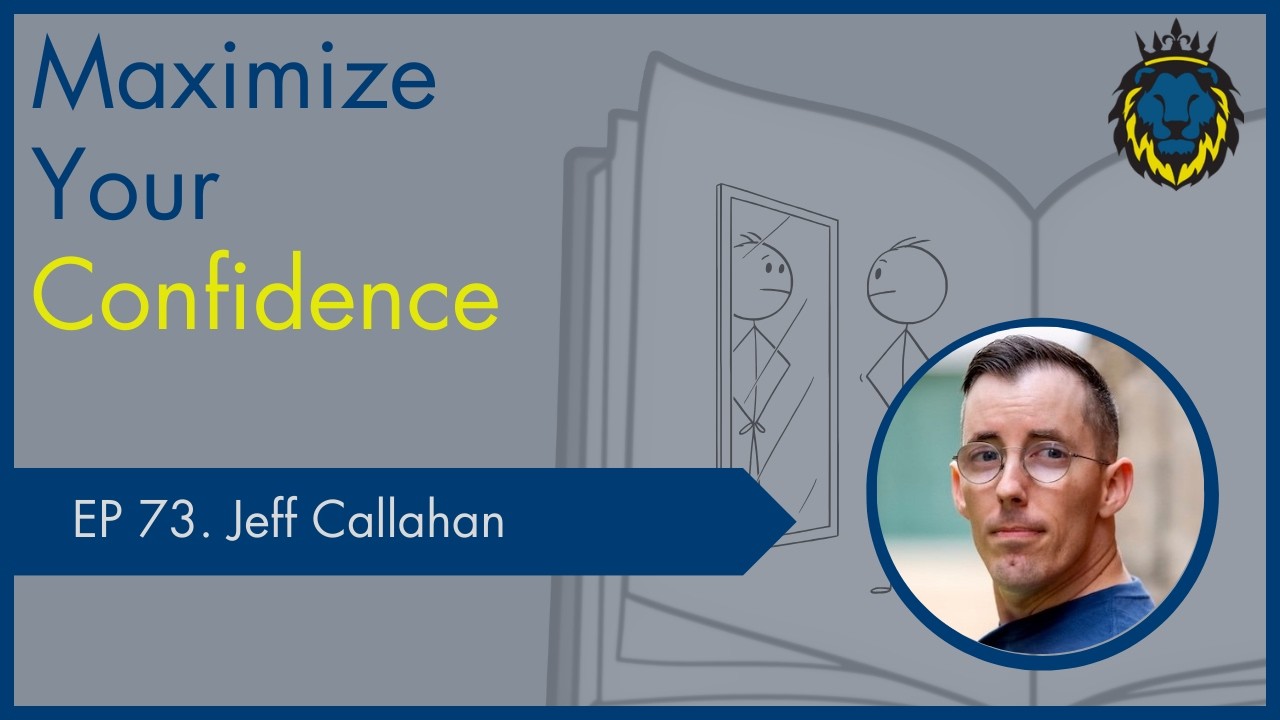 Mens Lifeline Academy Podcast #73 Jeff Callahan | How To Maximize Your Confidence?