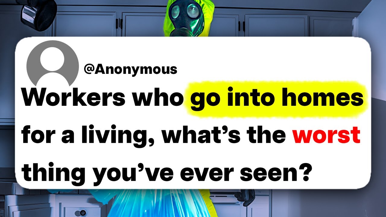 Workers who go into homes for a living, what's the worst thing you've ever seen?