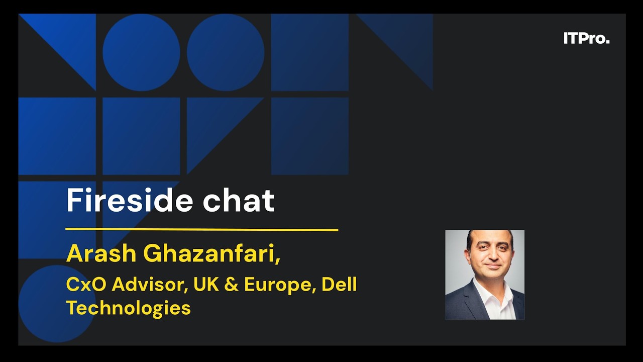 ITPro, Fireside chat with Arash Ghazanfari, CxO Advisor, UK & Europe, Dell Technologies