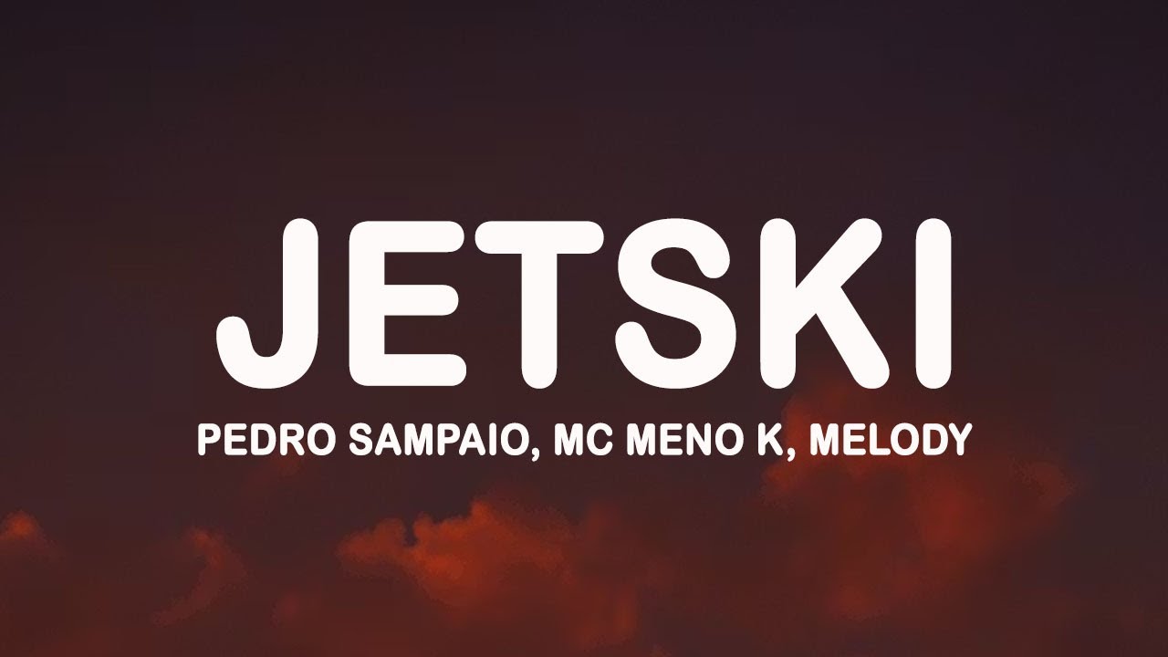 PEDRO SAMPAIO, MC Meno K, Melody - JETSKI (Letra/Lyrics)