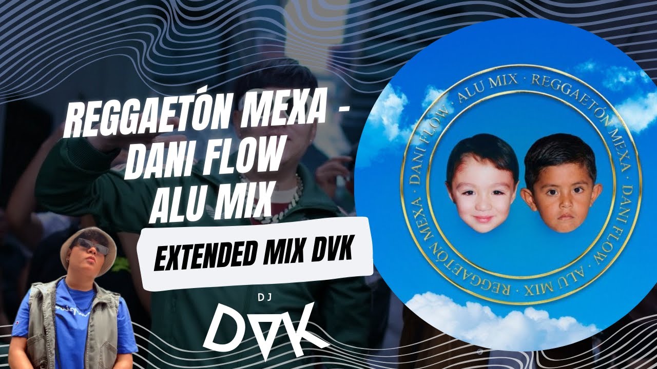 REGGAET&Oacute;N MEXA   Dani Flow , Alu Mix EXTENDED MIX DVK