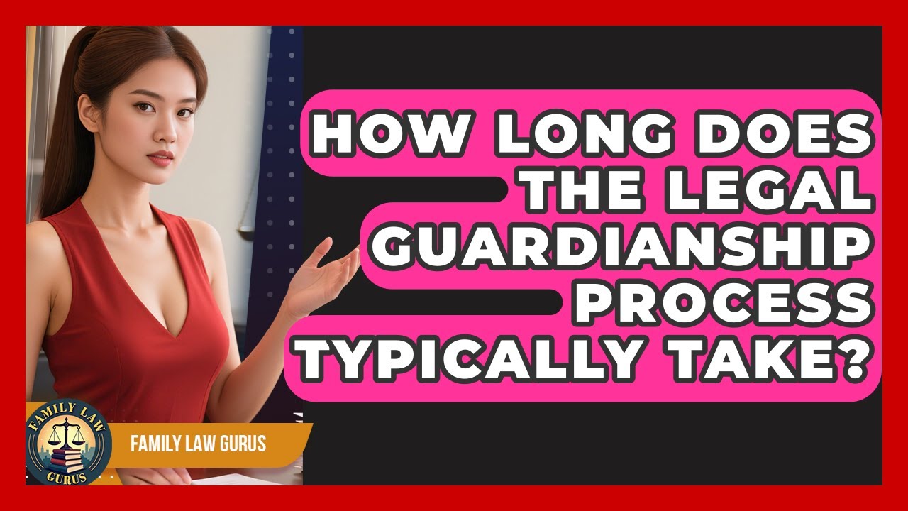 How Long Does the Legal Guardianship Process Typically Take? | Family Law Gurus News