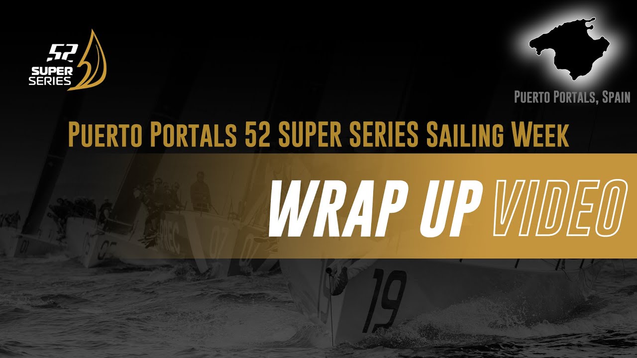 WRAP UP - PUERTO PORTALS 52 SUPER SERIES SAILING WEEK