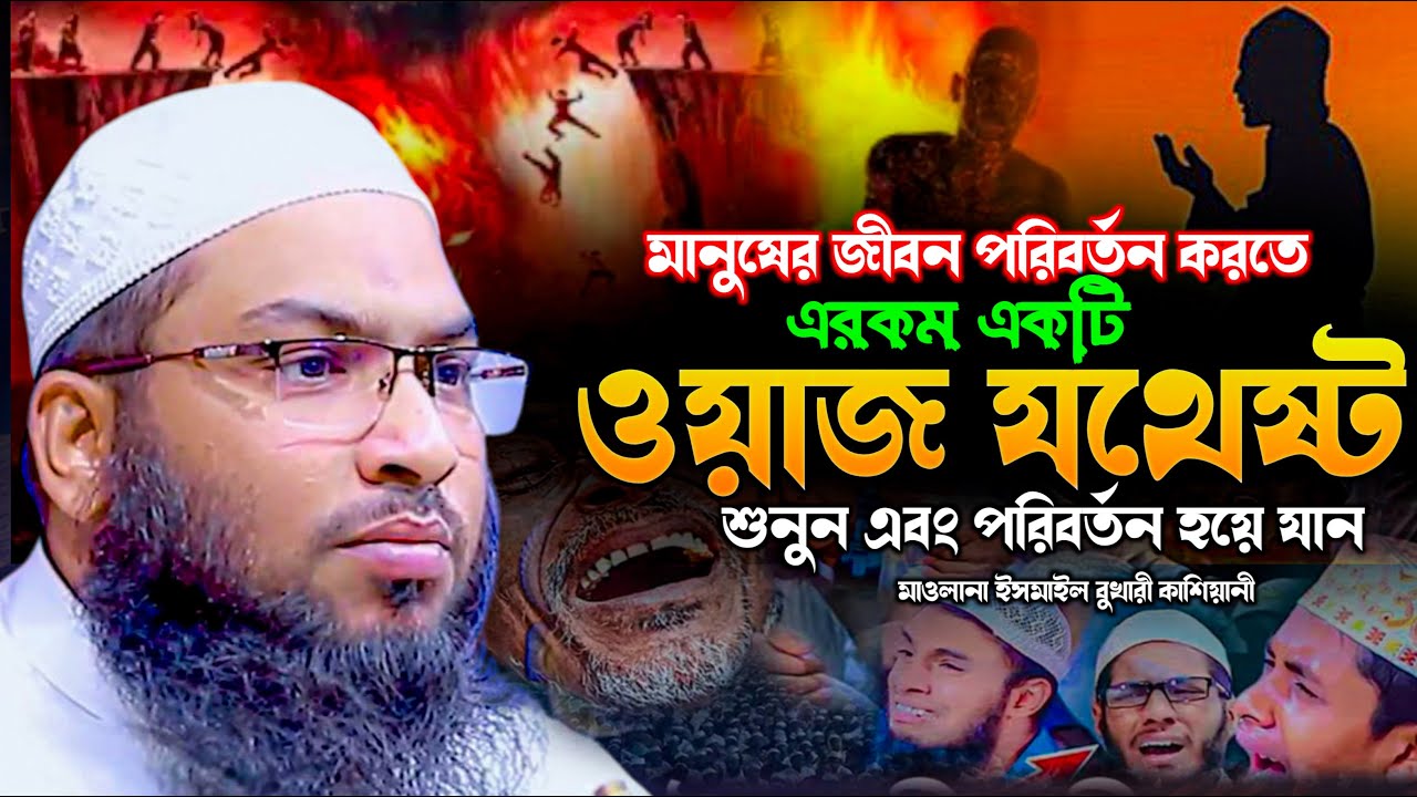জীবন পরিবর্তন করতে এই ওয়াজটিই যথেষ্ট। মাওলানা ইসমাইল বুখারী কাশিয়ানী ismail bukhari Kashiyani newwaz