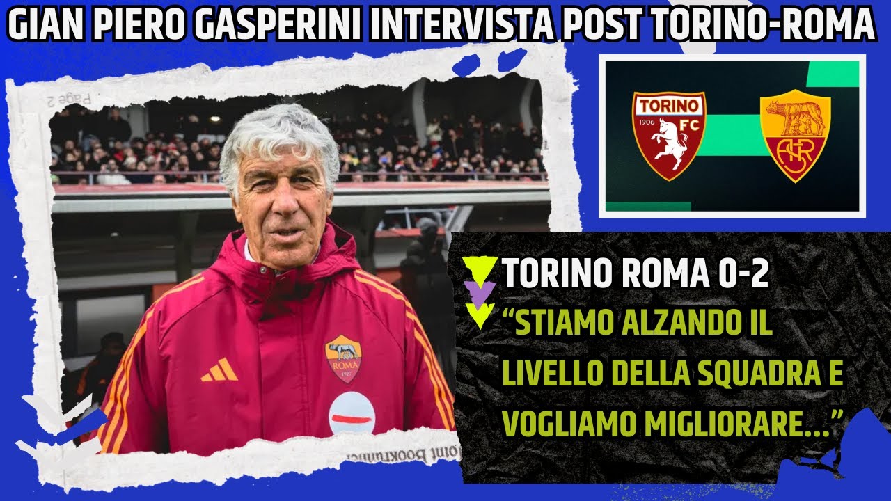 GIAN PIERO GASPERINI INTERVISTA POST TORINO ROMA:"ABBIAMO ALZATO IL LIVELLO DELLA SQUADRA..."