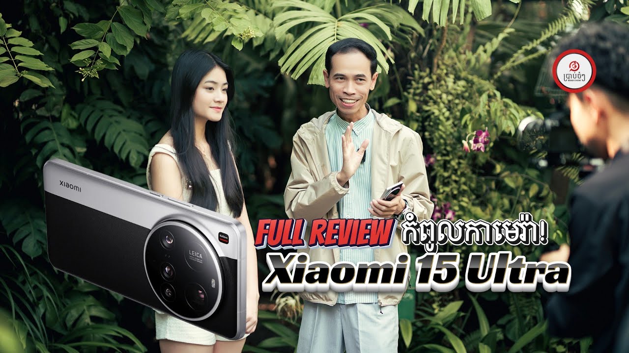 [Full Review] - Xiaomi 15 Ultra ចេញមកលើកនេះ ខ្លាំងទាំងផ្នែករូបភាព និងវីដេអូ!
