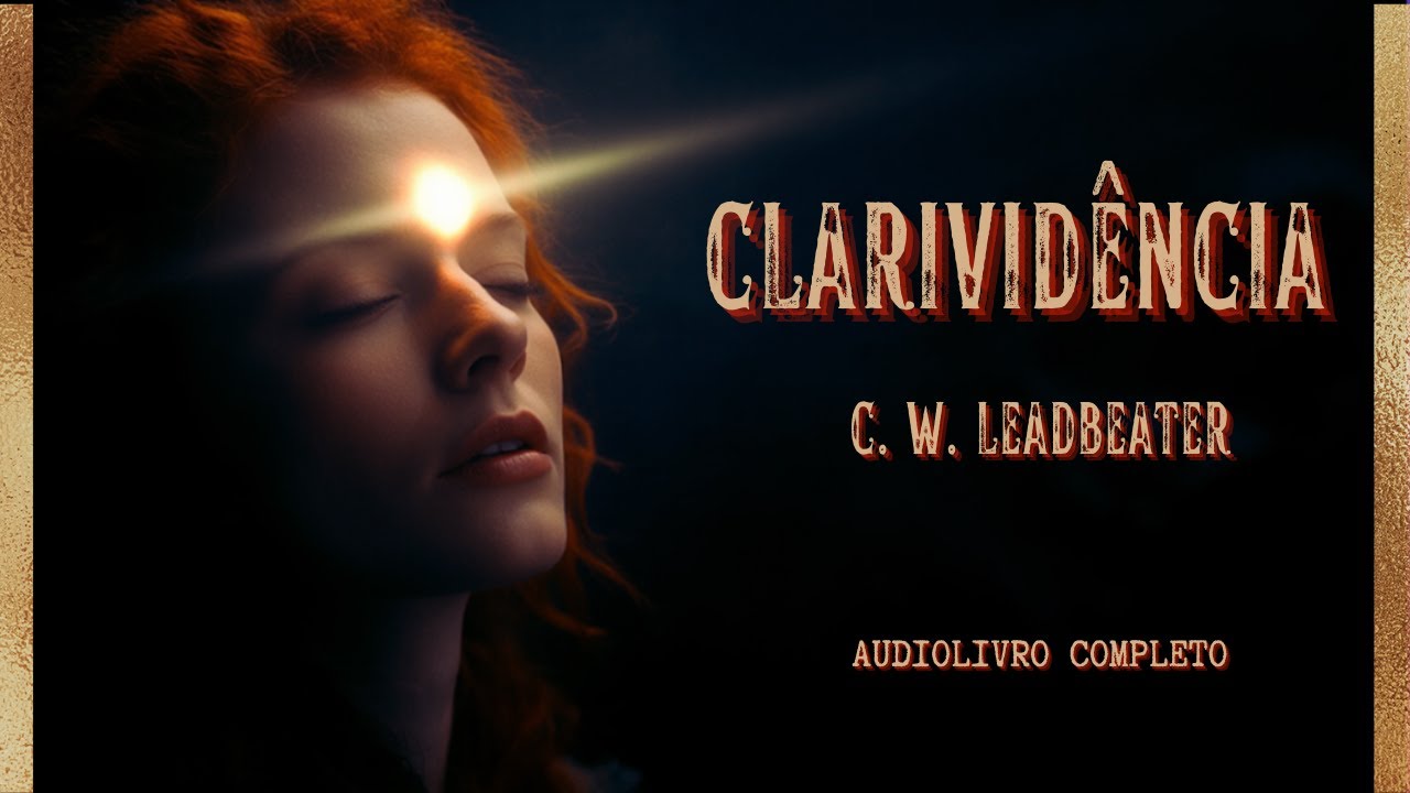 Clarivid&ecirc;ncia. O Fascinante livro de Charles Webster Leadbeater. Audiolivro Completo.
