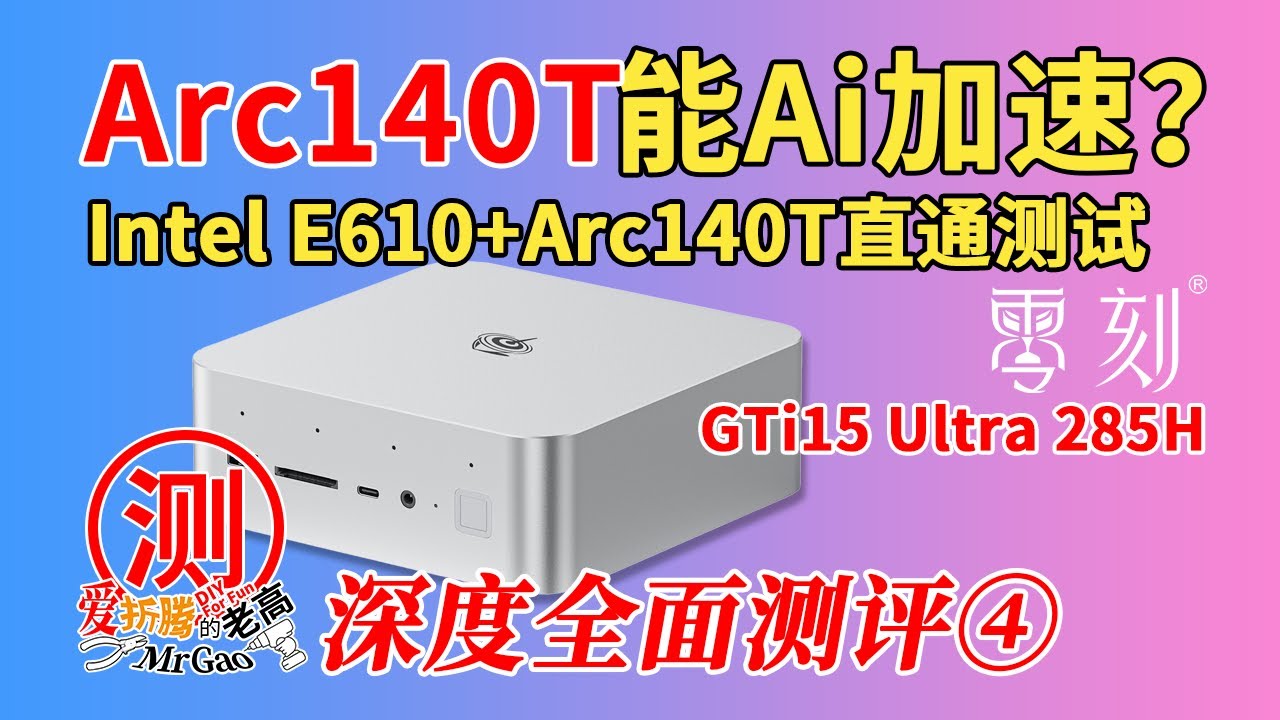 [④Ai及直通]零刻GTi15 Ultra 285H迷你电脑深度全面测评～Intel Arc140T也能Ai加速？E610万兆网卡和Arc140T核显直通测试