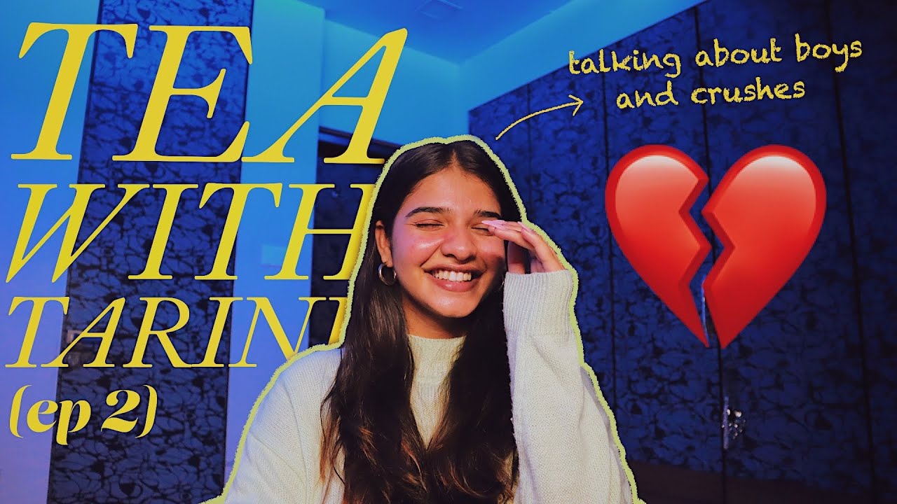 Tea With Tarini (Ep 2) : Lets talk boys and crushes 💔
