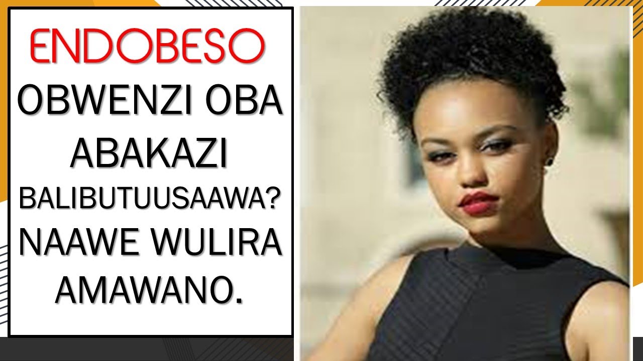 ENDOBESO: Obwenzi Oba Abakazi balibutuusaawa?? Nawe wulira eno endobeso ya leero