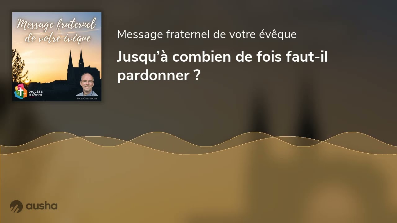 Jusqu’à combien de fois faut-il pardonner ?