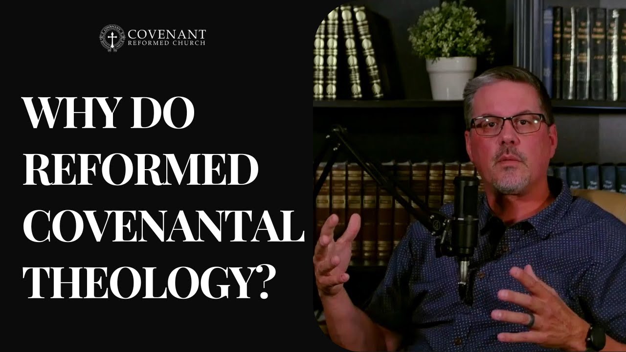 Why Do Reformed Covenantal Theology?