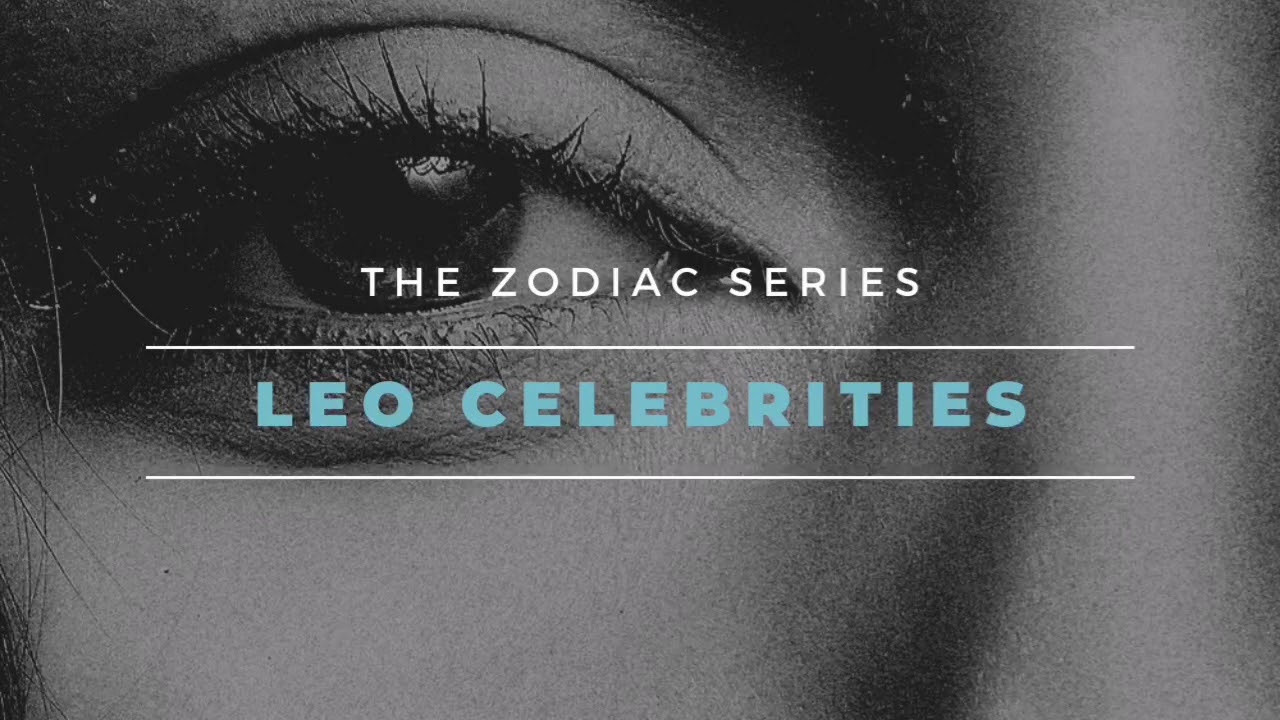 The Zodiac Series - Leo ♌ Celebrities