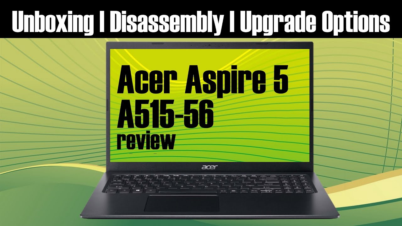 Acer Aspire 5 A515-56 review : Unboxing and disassembly