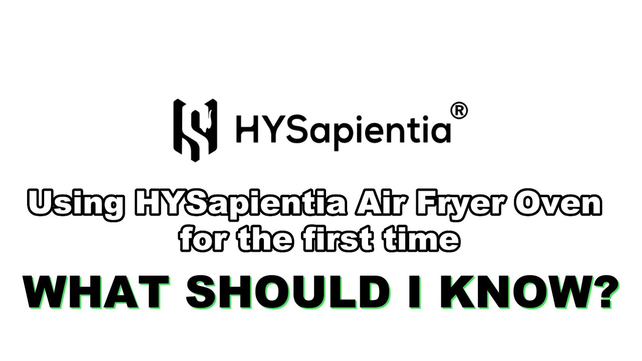 Using HYSapientia Air Fryer Oven For The First Time, What Should I Do? - HYSapientia Prouduct Guide