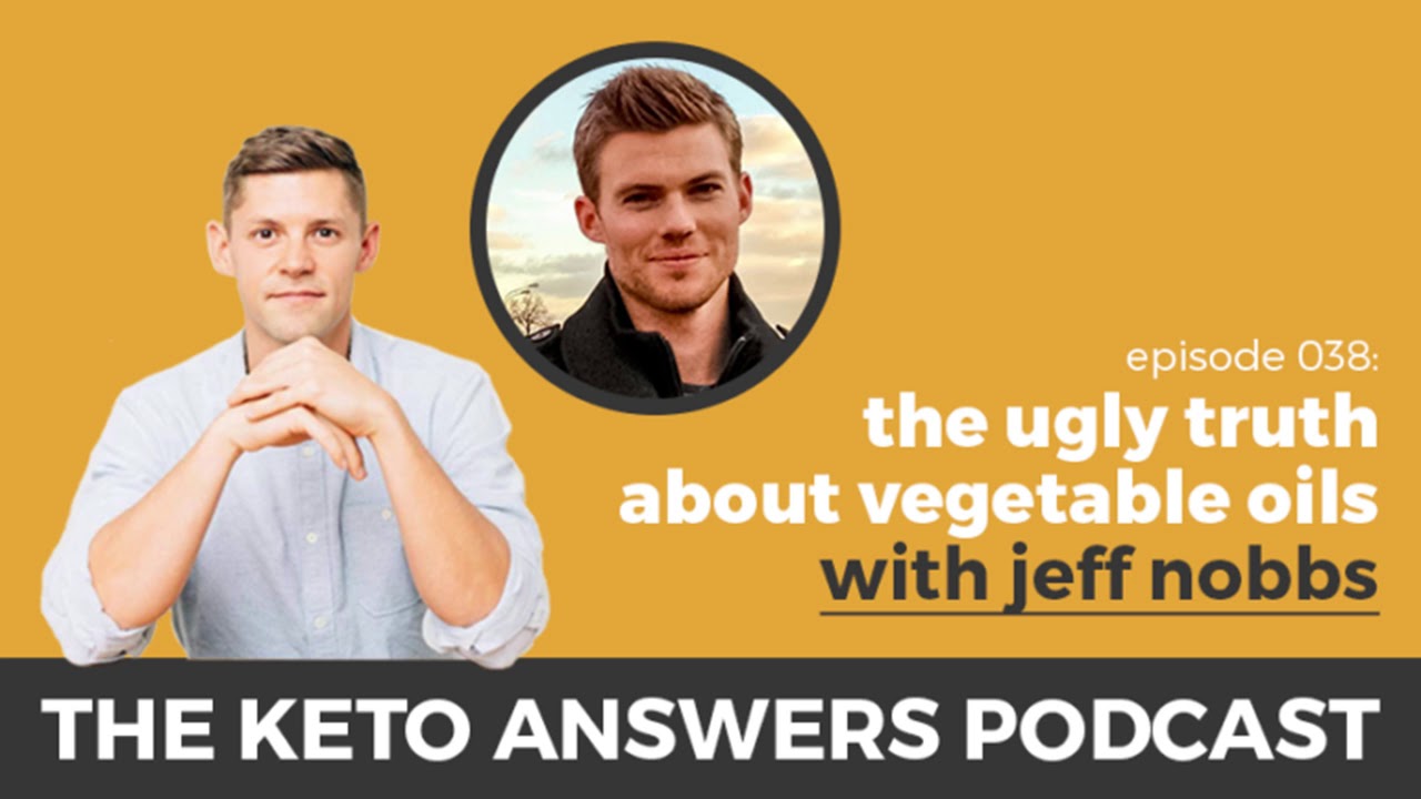 The Keto Answers Podcast 038: The Ugly Truth About Vegetable Oils - Jeff Nobbs