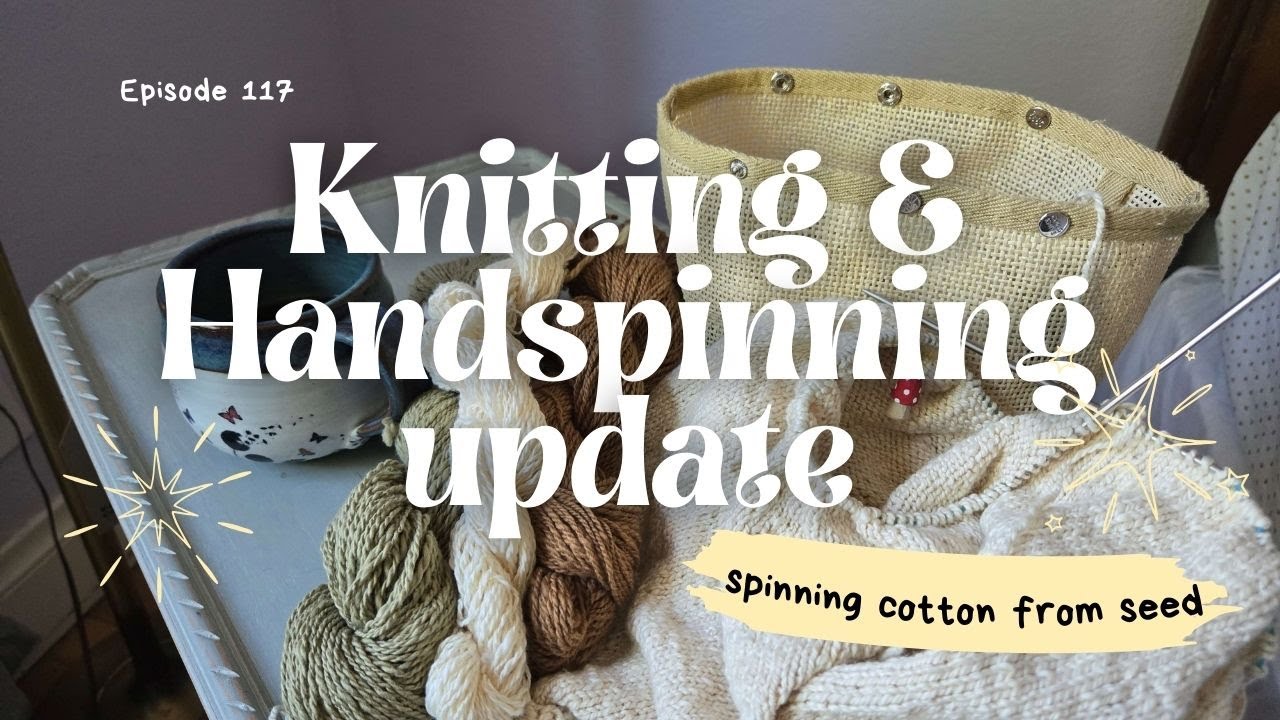 Episode 117 Spinning cotton seed and a knitting, handspinning, and other makings catch up