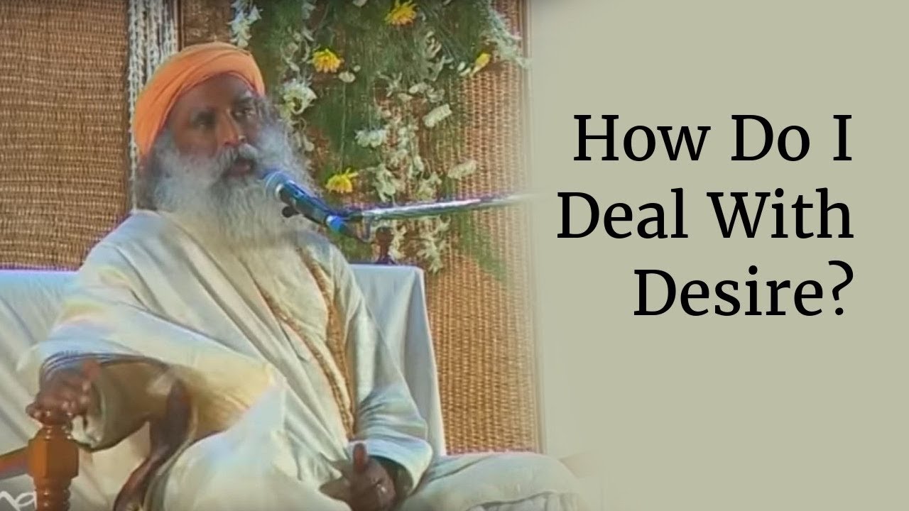 How Do I Deal With Desire? - Sadhguru