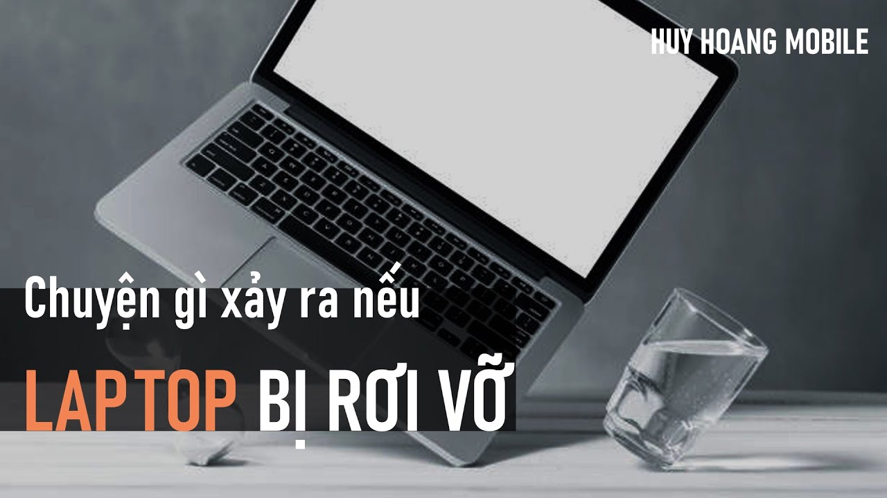 Chuyện gì xảy ra nếu laptop bị rơi vỡ | Tri thức cộng đồng | Huy Hoàng Mobile