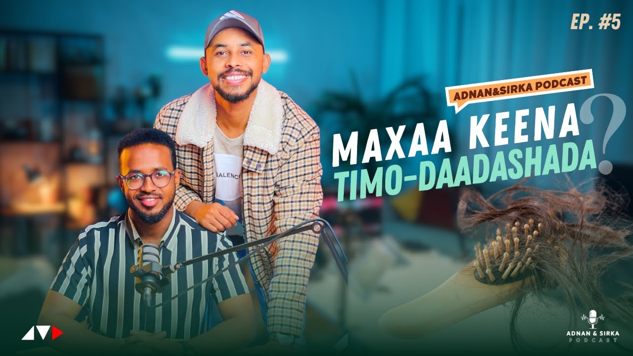 MAXAA KEENA TIMO-DAADASHADA (HAIR LOSS) ADNAN & SIRKA PODCAST