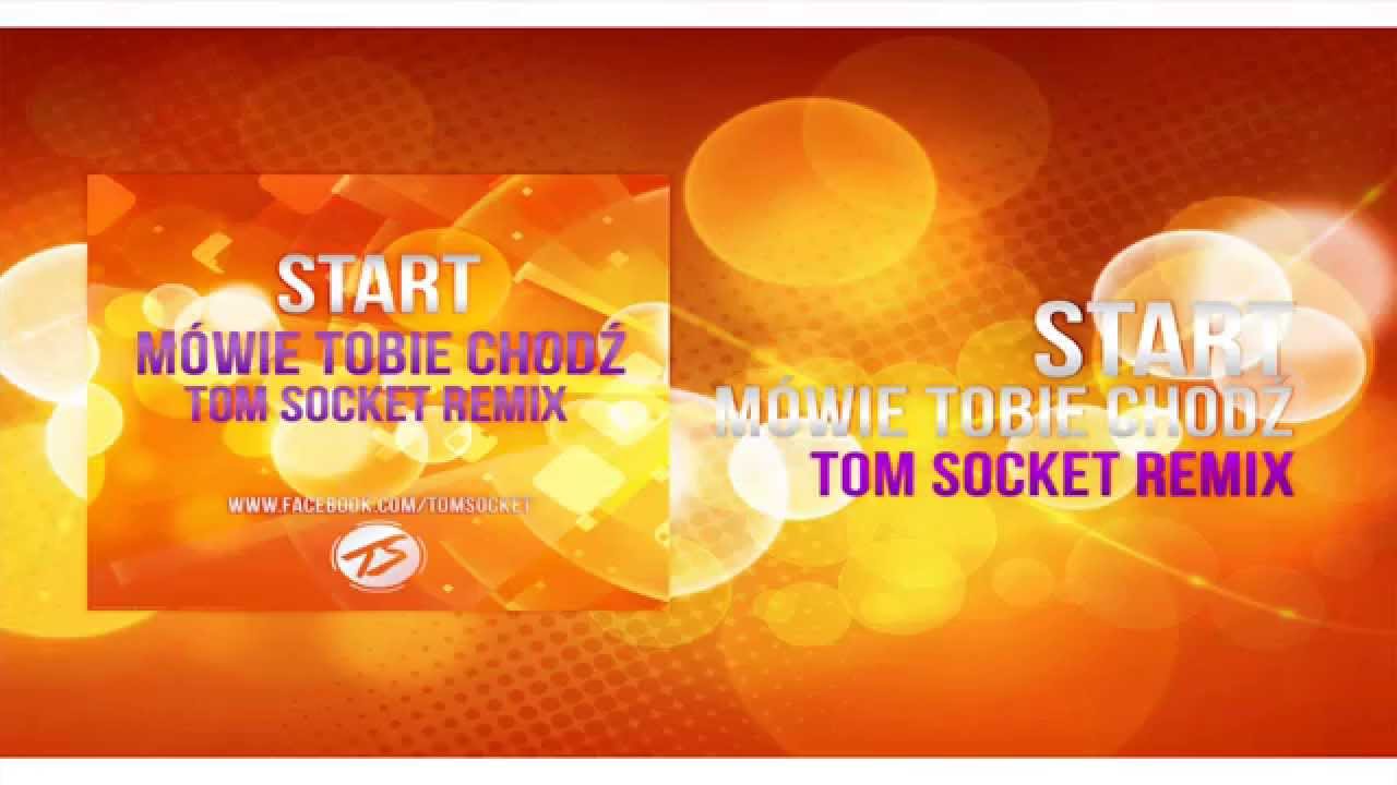 START - Mówię Tobie chodź ( TOM SOCKET REMIX )