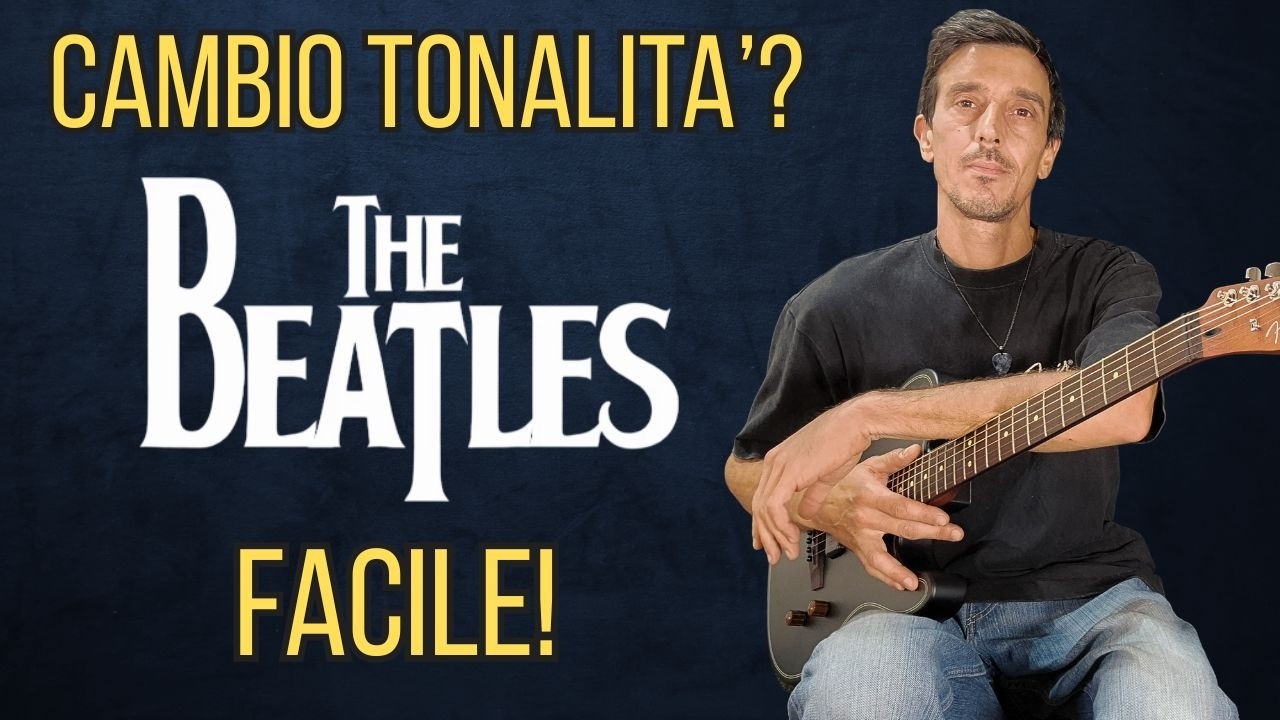 COME SI CAMBIA TONALITA'? CE LO SPIEGANO I BEATLES CON LE TONALITA' VICINE, PARALELLE E RELATIVE !