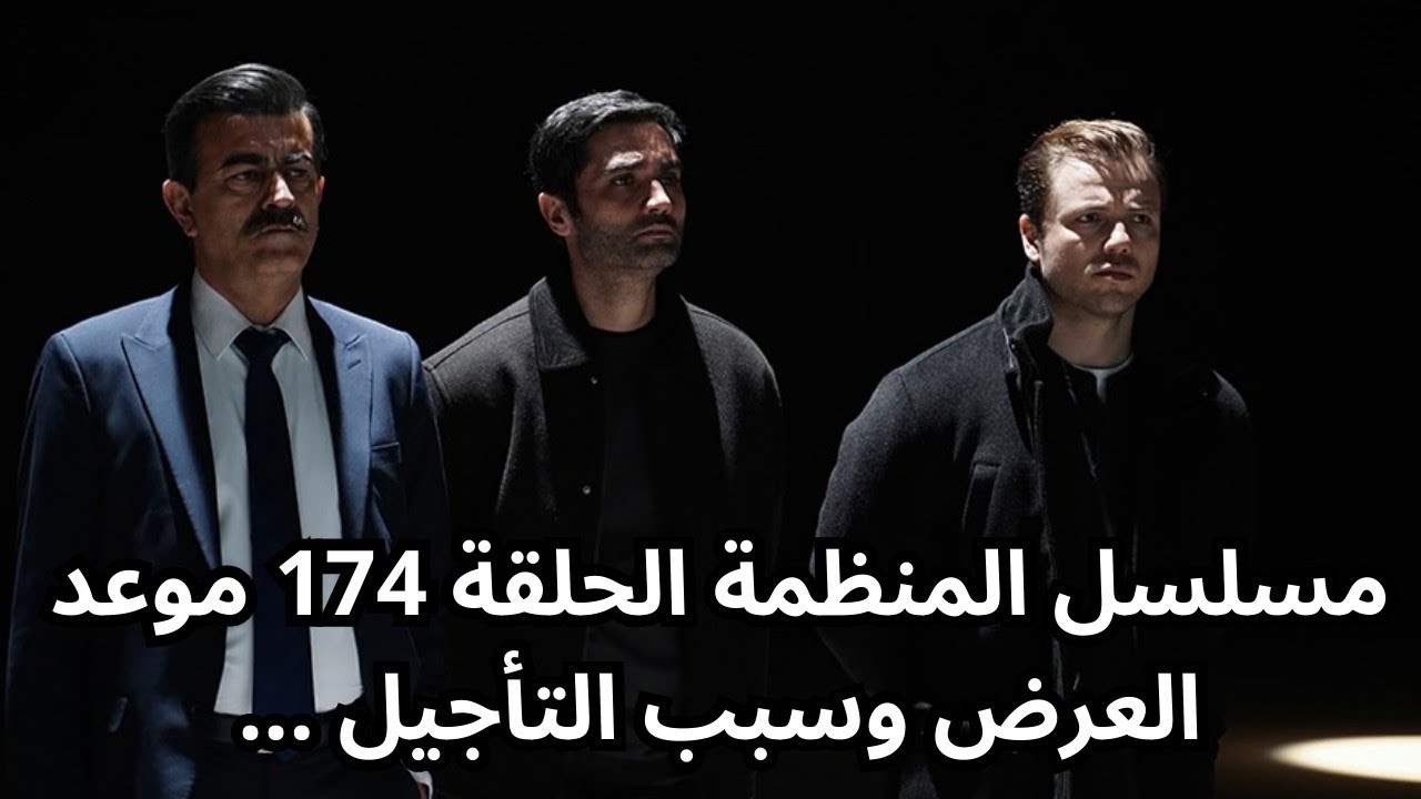 مسلسل المنظمة الحلقة 174 موعد العرض باليوم والتاريخ وسبب التأجيل 🥹🥹