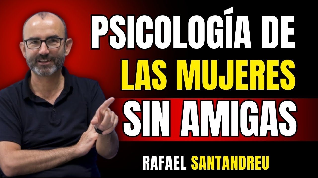 Las Mujeres con Pocas o Ninguna Amiga Tienen Estas 5 Características Raras – Rafael Santandreu