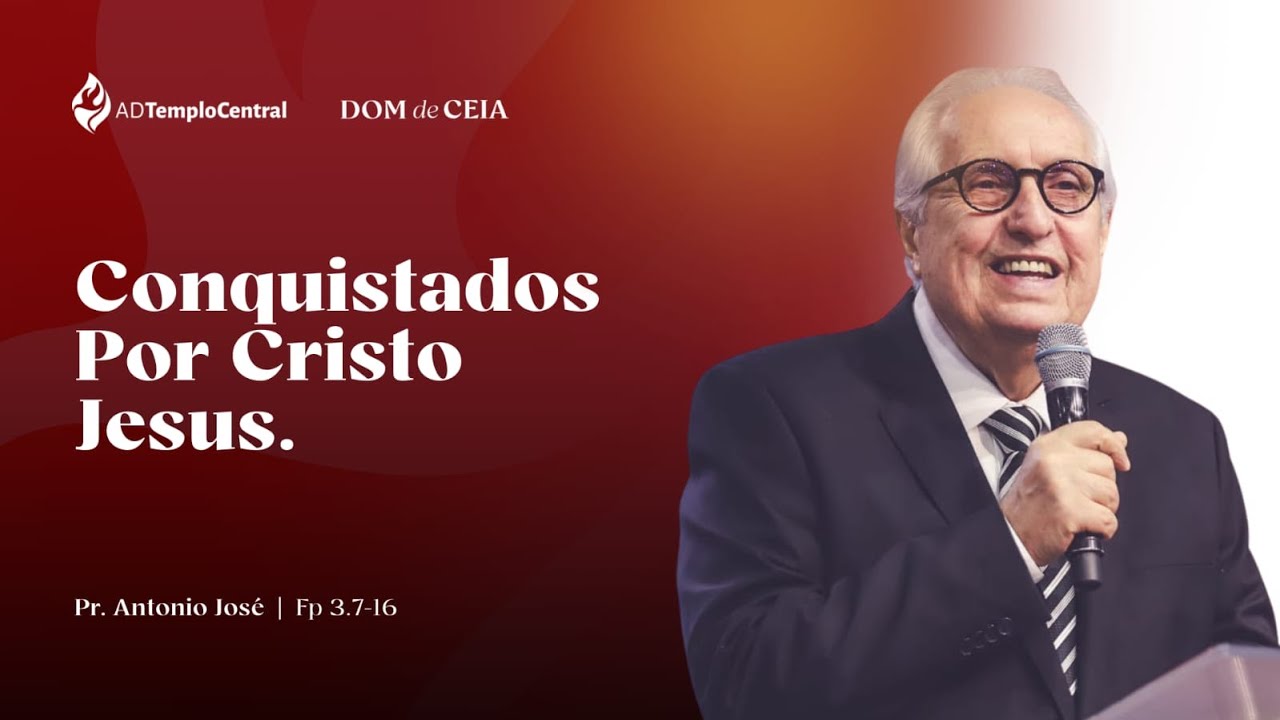AD Templo Central Ceia l Pr. Antonio José - Conquistados por Cristo Jesus. Fp 3.7-16