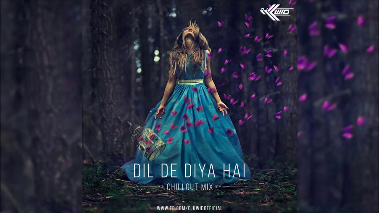 Dil De Diya Hai | Chillout Mix | DJ Kwid