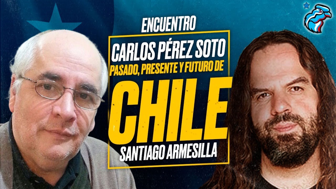 Pasado, Presente y Futuro de CHILE - Carlos PÉREZ SOTO y Santiago ARMESILLA [Encuentro]