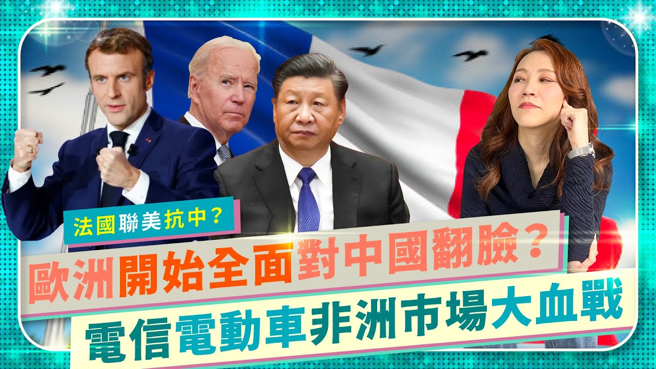 歐洲徹底翻臉中國？對中共貿易戰，法國要跟習近平說我才是大哥！利用華為低價設備搶非洲市場，搶完就訂反華為法！馬克宏聯手拜登電動車抗中？｜國際政經48｜決戰電動車6｜中國仆街53